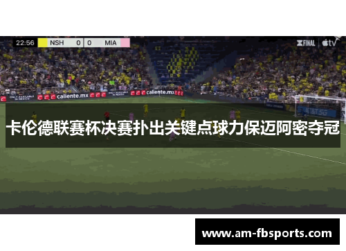 卡伦德联赛杯决赛扑出关键点球力保迈阿密夺冠