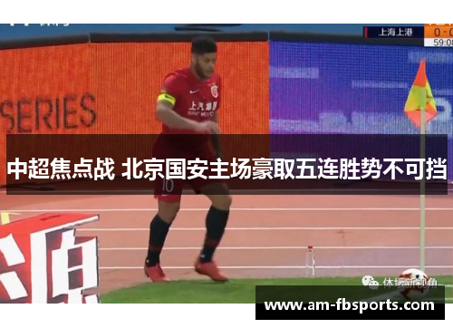 中超焦点战 北京国安主场豪取五连胜势不可挡